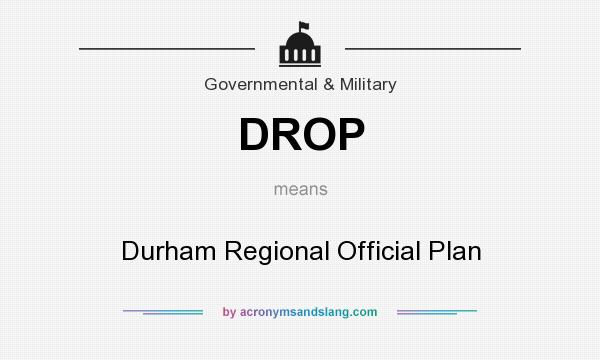What does DROP mean? It stands for Durham Regional Official Plan