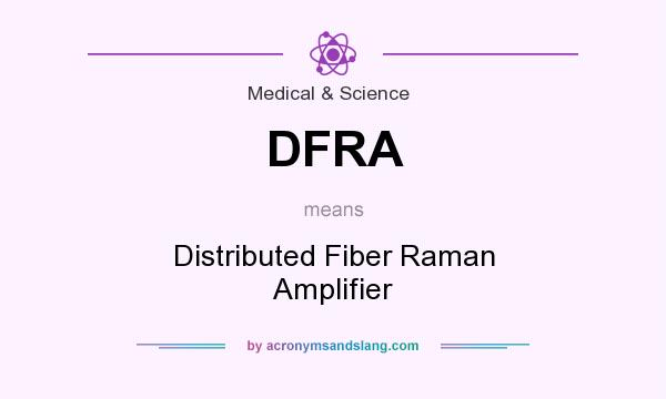 What does DFRA mean? It stands for Distributed Fiber Raman Amplifier