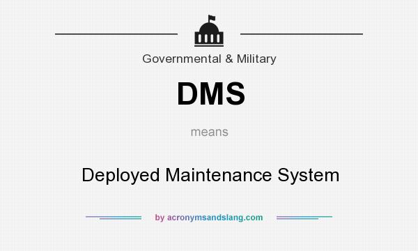 What does DMS mean? It stands for Deployed Maintenance System