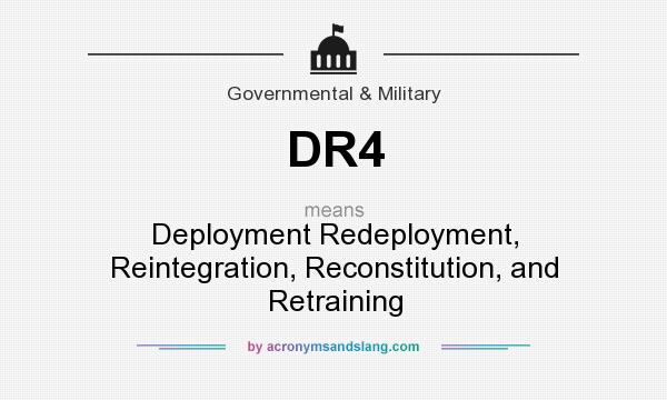 What does DR4 mean? It stands for Deployment Redeployment, Reintegration, Reconstitution, and Retraining