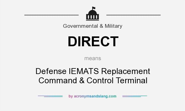 What does DIRECT mean? It stands for Defense IEMATS Replacement Command & Control Terminal