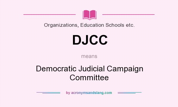 What does DJCC mean? It stands for Democratic Judicial Campaign Committee