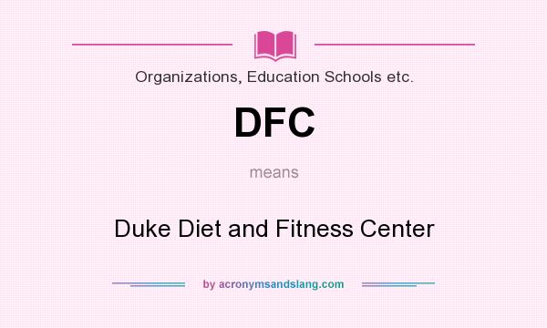 What does DFC mean? It stands for Duke Diet and Fitness Center