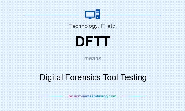 What does DFTT mean? It stands for Digital Forensics Tool Testing