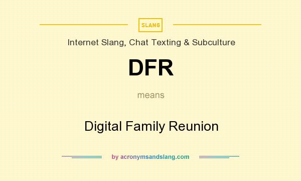 What does DFR mean? It stands for Digital Family Reunion