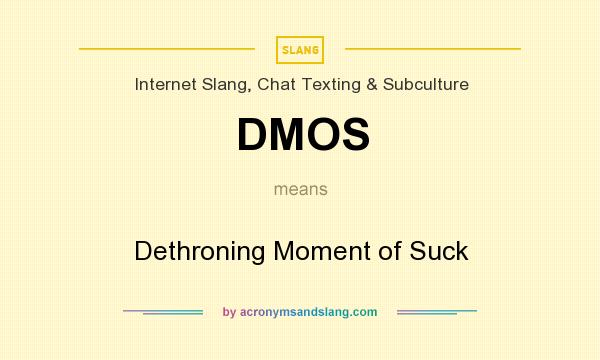 What does DMOS mean? It stands for Dethroning Moment of Suck