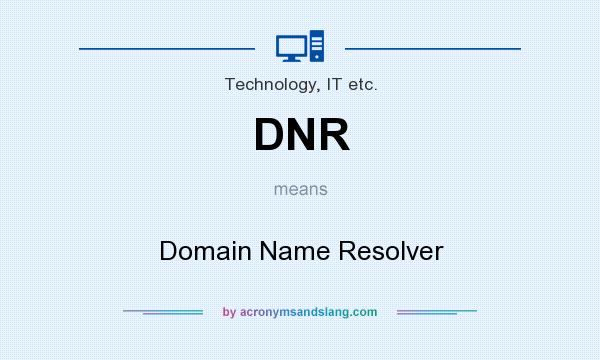 What does DNR mean? It stands for Domain Name Resolver