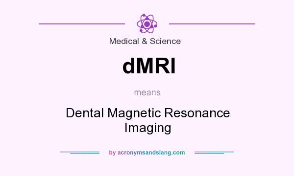 What does dMRI mean? It stands for Dental Magnetic Resonance Imaging