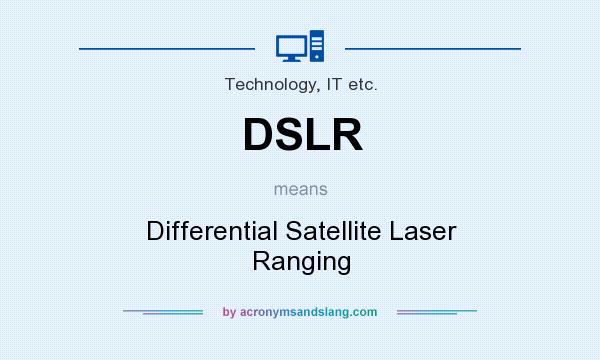 What does DSLR mean? It stands for Differential Satellite Laser Ranging