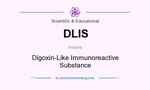 What does DLIS mean? It stands for Digoxin-Like Immunoreactive Substance