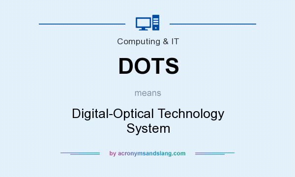 What does DOTS mean? It stands for Digital-Optical Technology System