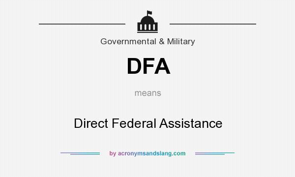 What does DFA mean? It stands for Direct Federal Assistance