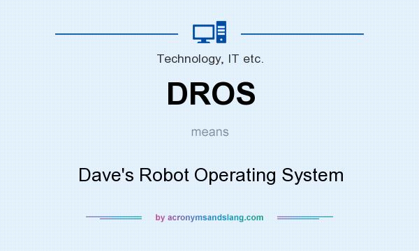 What does DROS mean? It stands for Dave`s Robot Operating System