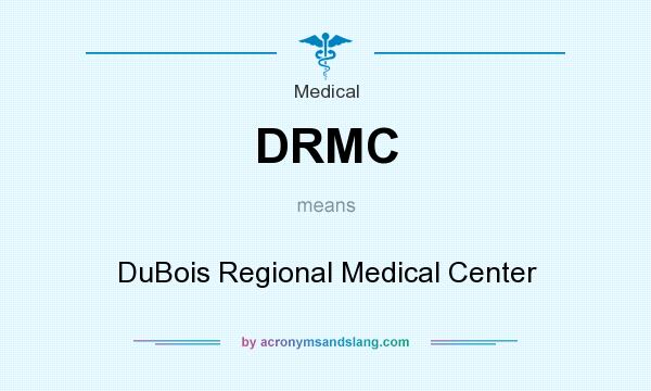 What does DRMC mean? It stands for DuBois Regional Medical Center