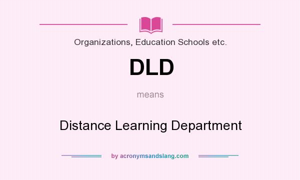 What does DLD mean? It stands for Distance Learning Department