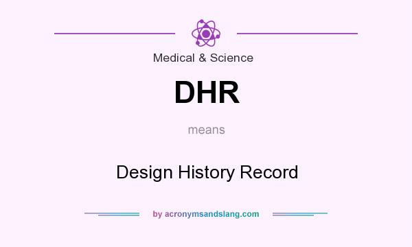 What does DHR mean? It stands for Design History Record
