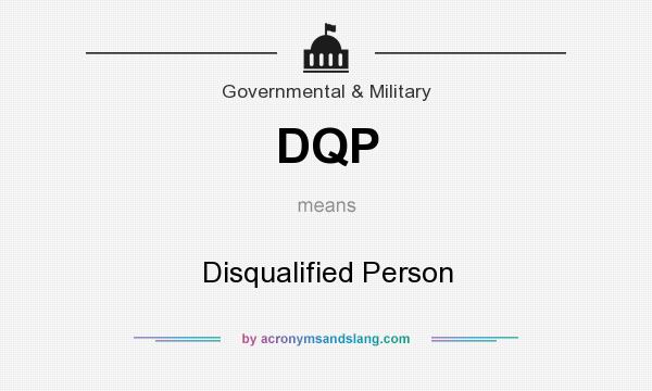 What does DQP mean? It stands for Disqualified Person