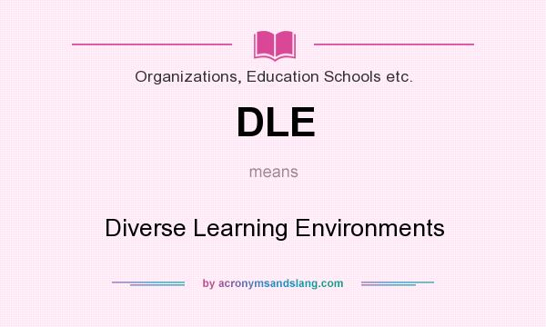 What does DLE mean? It stands for Diverse Learning Environments