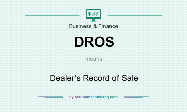 What does DROS mean? It stands for Dealer’s Record of Sale