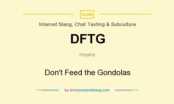 What does DFTG mean? It stands for Don`t Feed the Gondolas