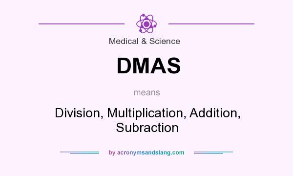 What does DMAS mean? It stands for Division, Multiplication, Addition, Subraction