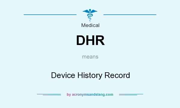 What does DHR mean? It stands for Device History Record