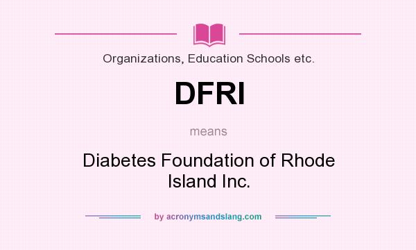 What does DFRI mean? It stands for Diabetes Foundation of Rhode Island Inc.