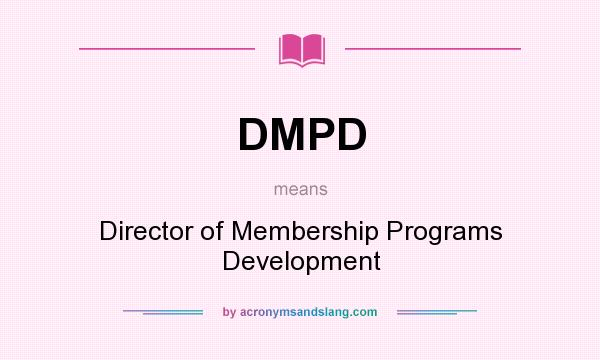 What does DMPD mean? It stands for Director of Membership Programs Development