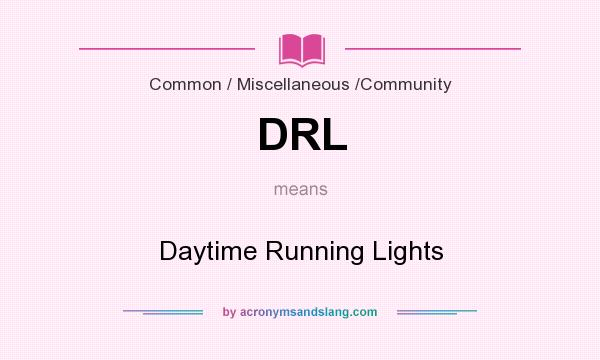 What does DRL mean? It stands for Daytime Running Lights