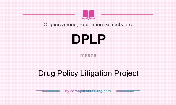 What does DPLP mean? It stands for Drug Policy Litigation Project
