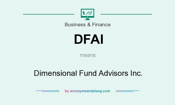 What does DFAI mean? It stands for Dimensional Fund Advisors Inc.