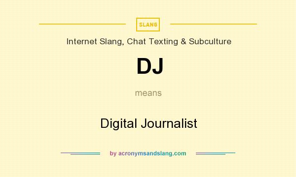 What does DJ mean? It stands for Digital Journalist