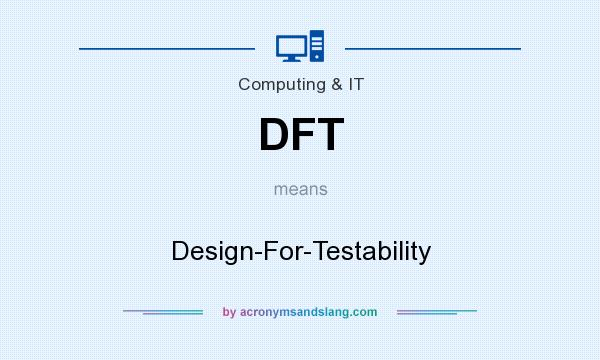 What does DFT mean? It stands for Design-For-Testability