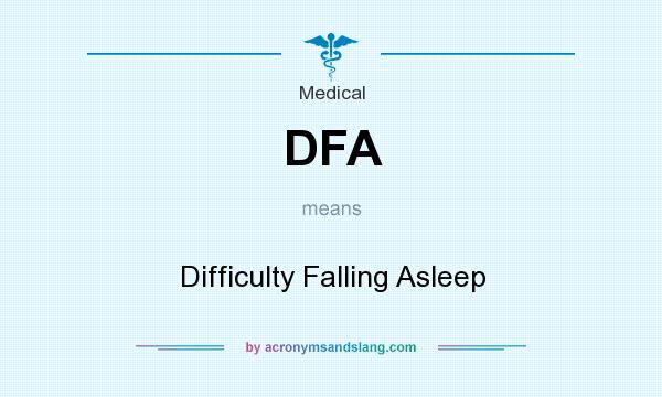 What does DFA mean? It stands for Difficulty Falling Asleep