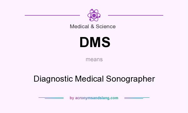 What does DMS mean? It stands for Diagnostic Medical Sonographer