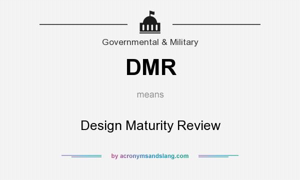 What does DMR mean? It stands for Design Maturity Review