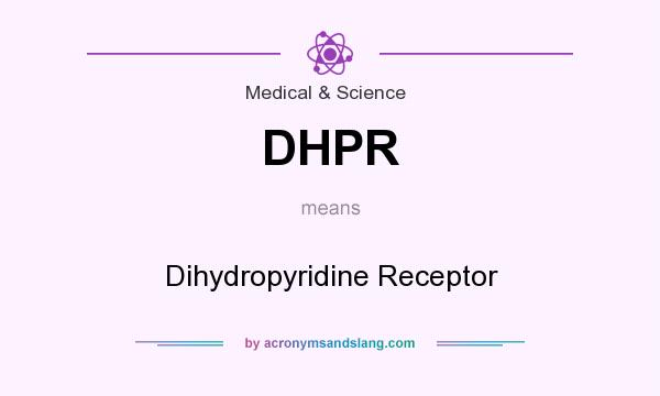 What does DHPR mean? It stands for Dihydropyridine Receptor