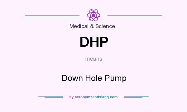 What does DHP mean? It stands for Down Hole Pump