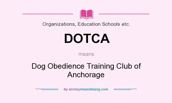 What does DOTCA mean? It stands for Dog Obedience Training Club of Anchorage