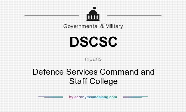What does DSCSC mean? It stands for Defence Services Command and Staff College