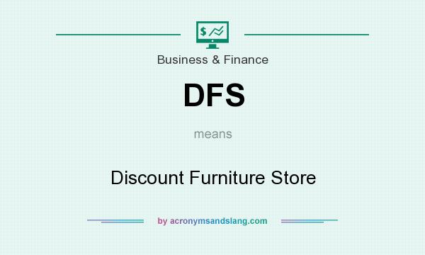 What does DFS mean? It stands for Discount Furniture Store