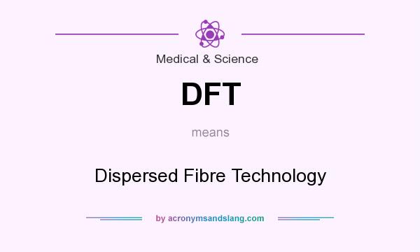 What does DFT mean? It stands for Dispersed Fibre Technology