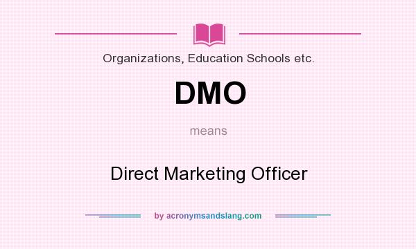 What does DMO mean? It stands for Direct Marketing Officer