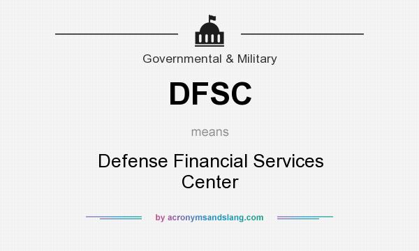 What does DFSC mean? It stands for Defense Financial Services Center