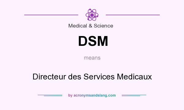 What does DSM mean? It stands for Directeur des Services Medicaux