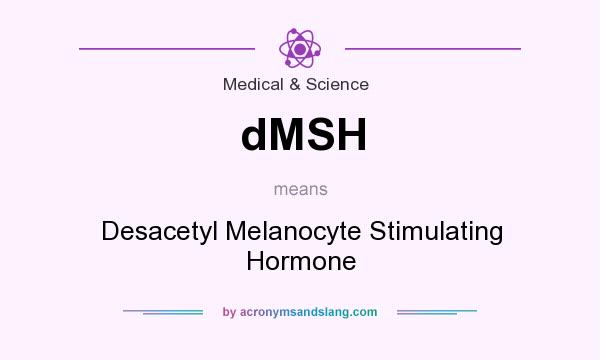 What does dMSH mean? It stands for Desacetyl Melanocyte Stimulating Hormone