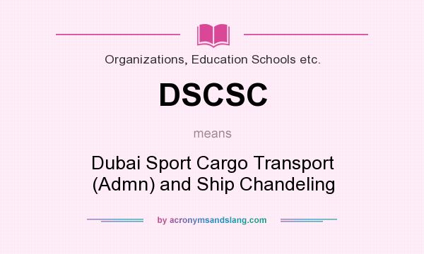 What does DSCSC mean? It stands for Dubai Sport Cargo Transport (Admn) and Ship Chandeling