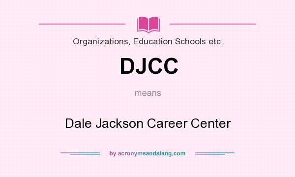 What does DJCC mean? It stands for Dale Jackson Career Center