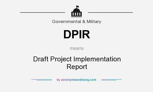 What does DPIR mean? It stands for Draft Project Implementation Report