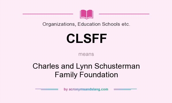 What does CLSFF mean? It stands for Charles and Lynn Schusterman Family Foundation